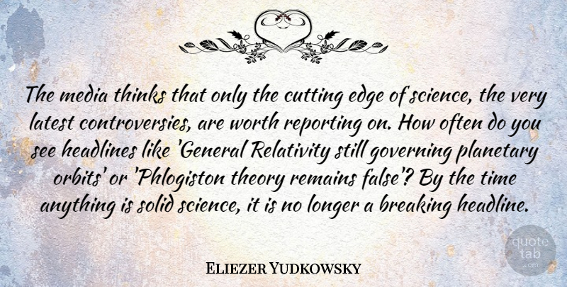 Eliezer Yudkowsky Quote About Breaking, Cutting, Edge, Governing, Headlines: The Media Thinks That Only...