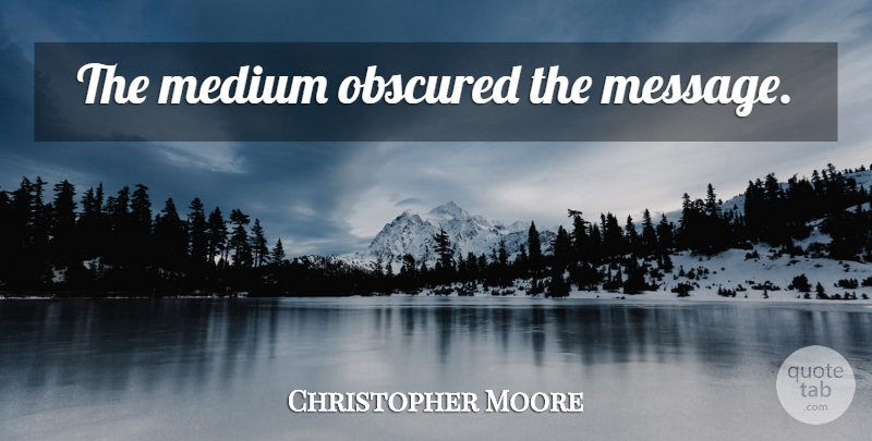 Christopher Moore Quote About Messages, Mediums: The Medium Obscured The Message...