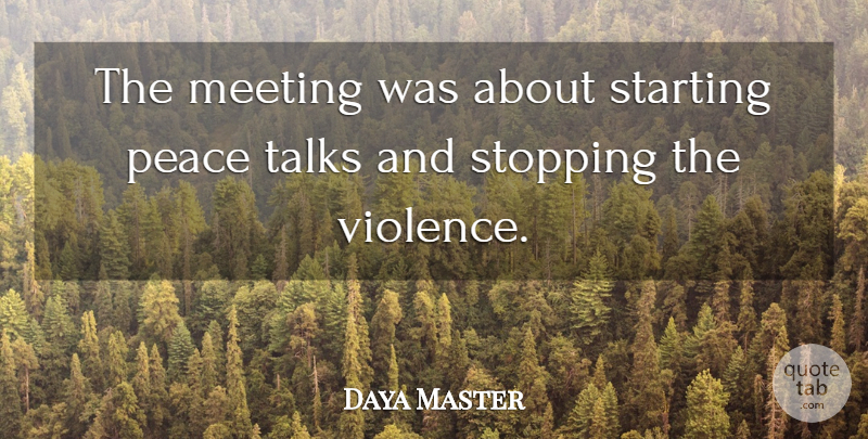 Daya Master Quote About Meeting, Peace, Starting, Stopping, Talks: The Meeting Was About Starting...