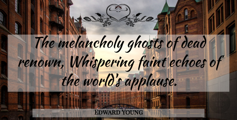 Edward Young Quote About Echoes, Whispering, World: The Melancholy Ghosts Of Dead...