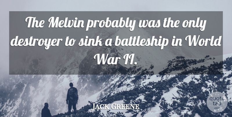 Jack Greene Quote About Destroyer, Sink, War: The Melvin Probably Was The...