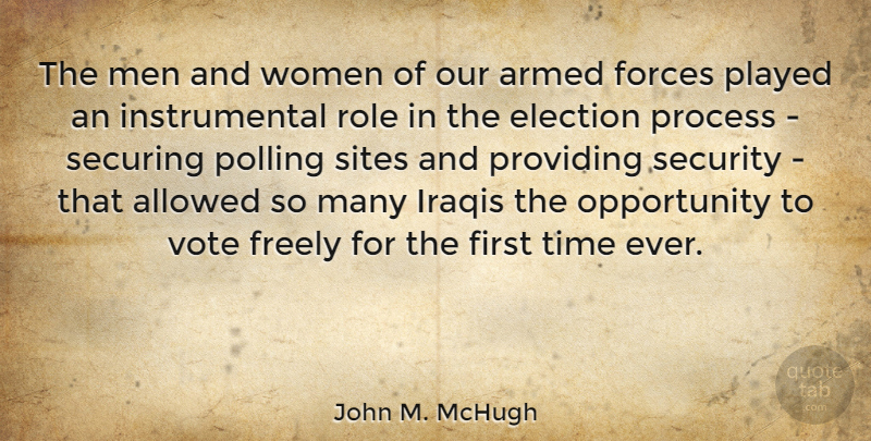 John M. McHugh Quote About Allowed, Armed, Election, Forces, Freely: The Men And Women Of...