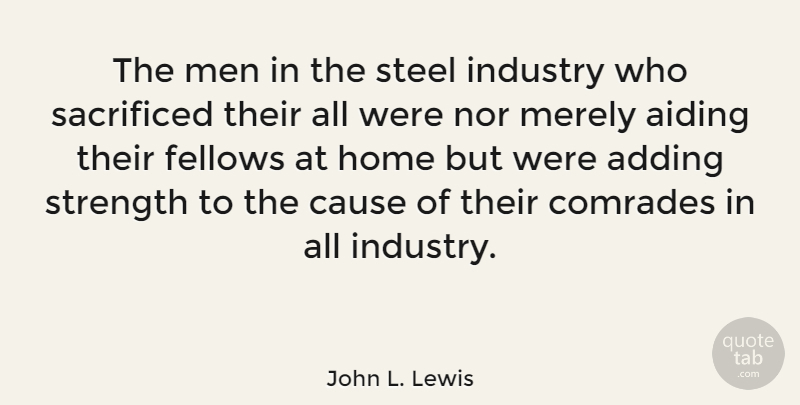 John L. Lewis Quote About Home, Men, Causes: The Men In The Steel...