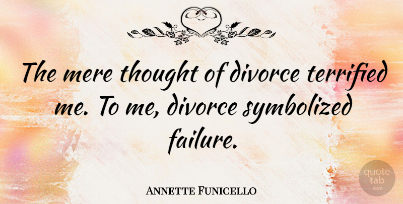 Annette Funicello Quote About Divorce, Terrified, Mere: The Mere Thought Of Divorce...