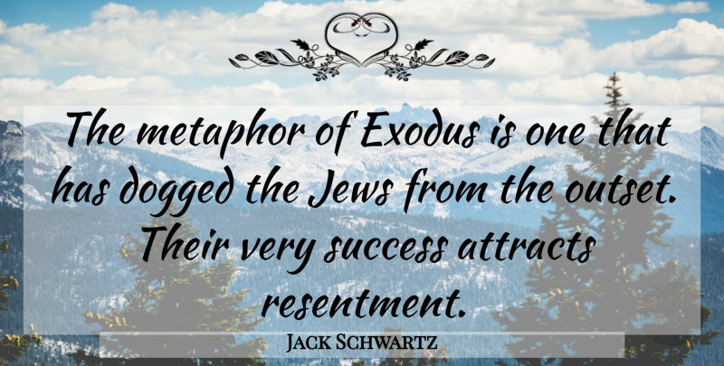 Jack Schwartz Quote About Attracts, Dogged, Jews, Metaphor, Success: The Metaphor Of Exodus Is...