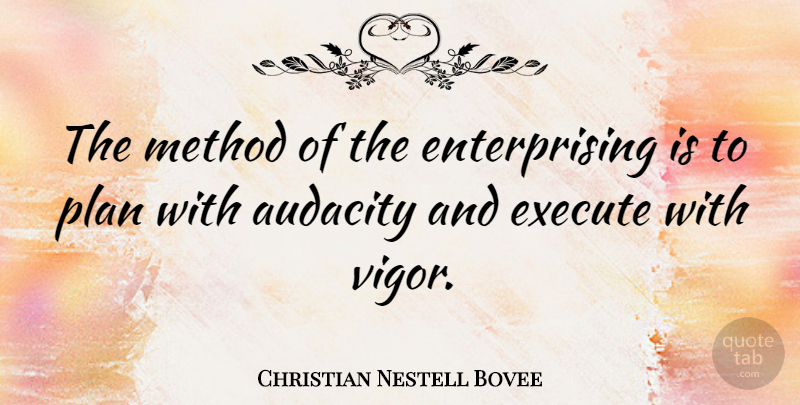 Christian Nestell Bovee Quote About Vigor, Vitality, Audacity: The Method Of The Enterprising...