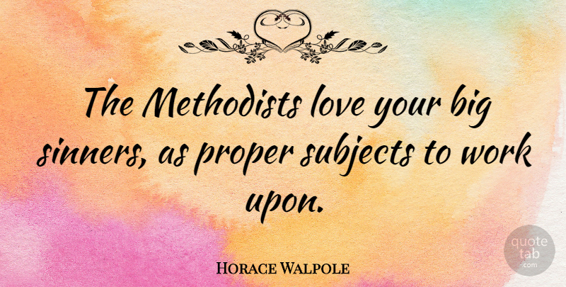 Horace Walpole Quote About Methodists, Bigs, Subjects: The Methodists Love Your Big...