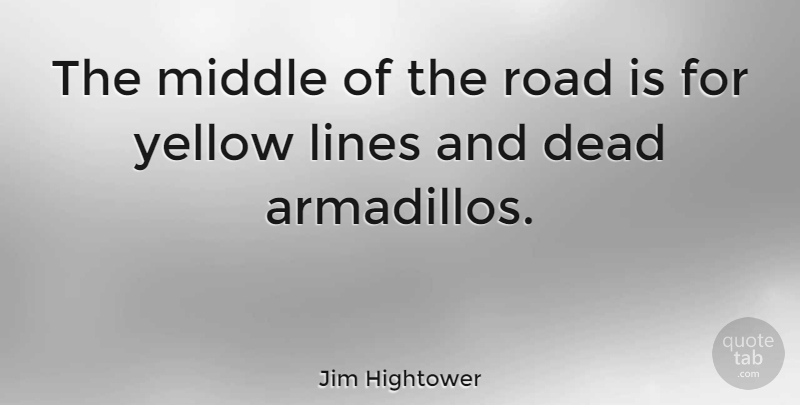 Jim Hightower Quote About Yellow, Political, Lines: The Middle Of The Road...