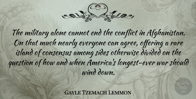 Gayle Tzemach Lemmon Quote About Alone, Among, Cannot, Consensus, Divided: The Military Alone Cannot End...