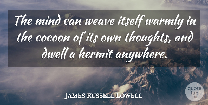 James Russell Lowell Quote About War, House, Mind: The Mind Can Weave Itself...
