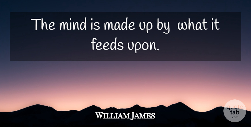 William James Quote About Thinking, Mind, Made: The Mind Is Made Up...