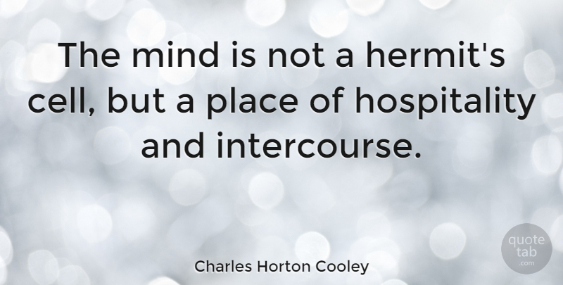 Charles Horton Cooley Quote About Cells, Mind, Hospitality: The Mind Is Not A...