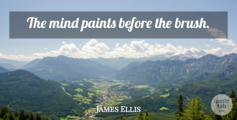 James Ellis Quote About Mind, Painting, Paint: The Mind Paints Before The...