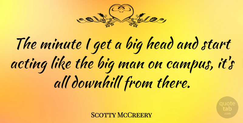 Scotty McCreery Quote About Men, Acting, Minutes: The Minute I Get A...