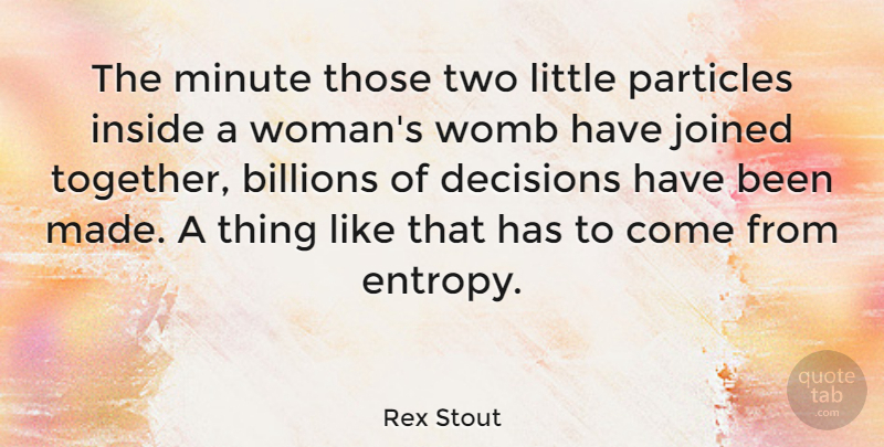 Rex Stout Quote About Billions, Inside, Joined, Minute, Particles: The Minute Those Two Little...