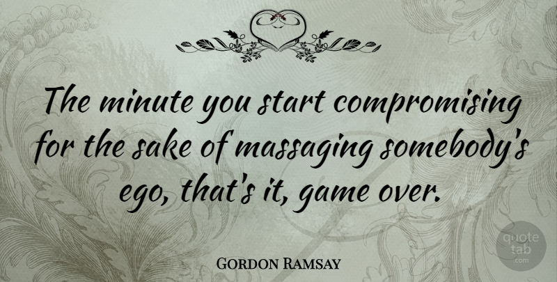 Gordon Ramsay Quote About Games, Ego, Sake: The Minute You Start Compromising...