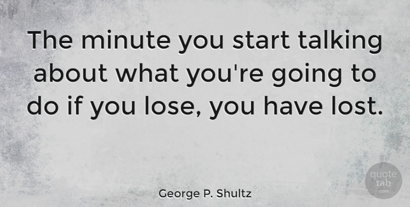 George P. Shultz Quote About Softball, Sports, Talking: The Minute You Start Talking...