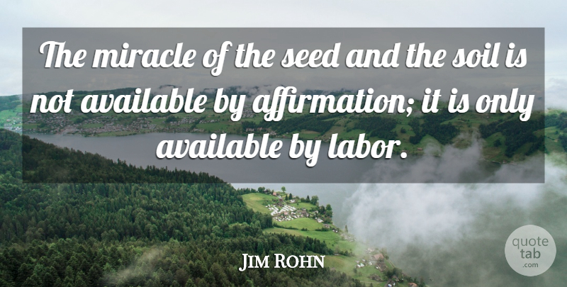 Jim Rohn Quote About Miracle, Labor Day, Soil: The Miracle Of The Seed...