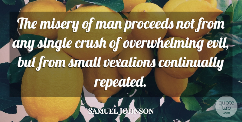 Samuel Johnson Quote About Crush, Men, Evil: The Misery Of Man Proceeds...