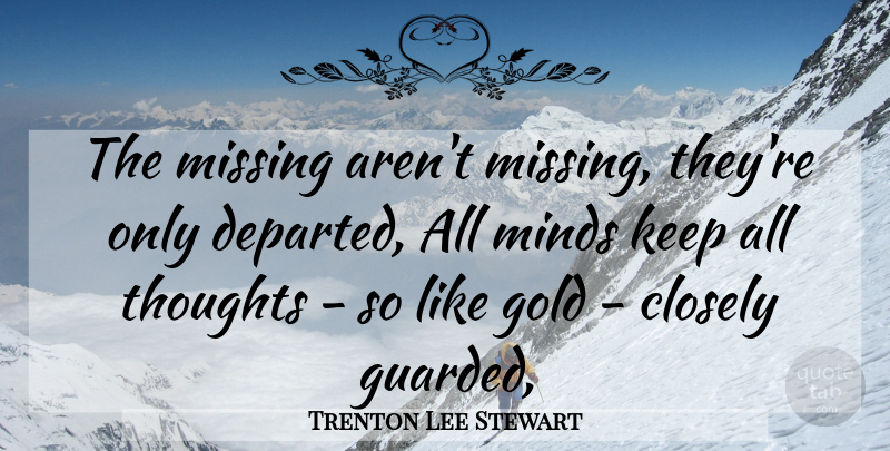 Trenton Lee Stewart Quote About Missing, Departed, Mind: The Missing Arent Missing Theyre...