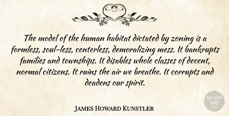 James Howard Kunstler Quote About Air, Classes, Corrupts, Dictated, Families: The Model Of The Human...