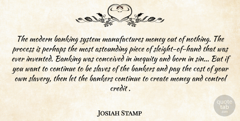 Josiah Stamp Quote About Hands, Historical, Banking: The Modern Banking System Manufactures...