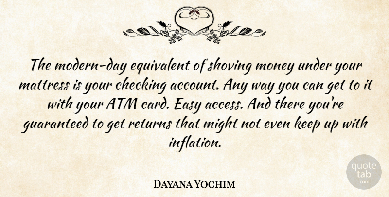 Dayana Yochim Quote About Atm, Checking, Easy, Equivalent, Guaranteed: The Modern Day Equivalent Of...