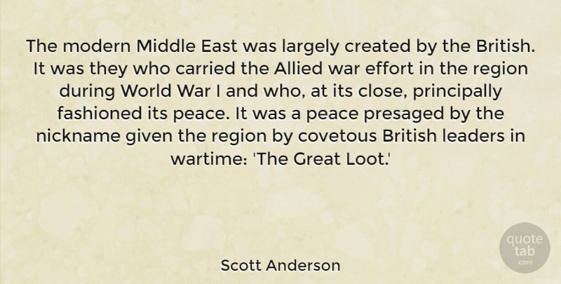 Scott Anderson Quote About Allied, British, Carried, Covetous, Created: The Modern Middle East Was...