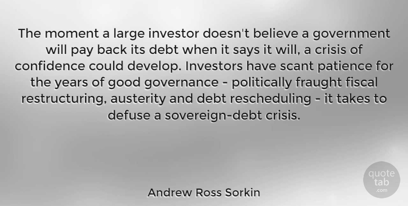 Andrew Ross Sorkin Quote About Austerity, Believe, Confidence, Crisis, Debt: The Moment A Large Investor...