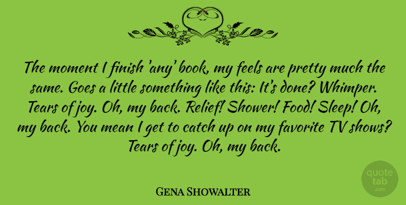 Gena Showalter Quote About Catch, Favorite, Feels, Finish, Food: The Moment I Finish Any...