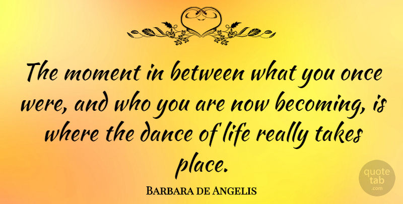 Barbara de Angelis Quote About Inspirational, Life, Change: The Moment In Between What...