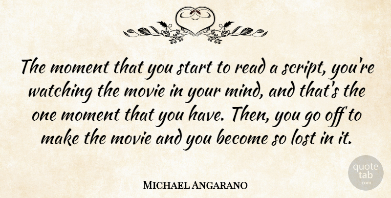 Michael Angarano Quote About Mind, Scripts, Moments: The Moment That You Start...