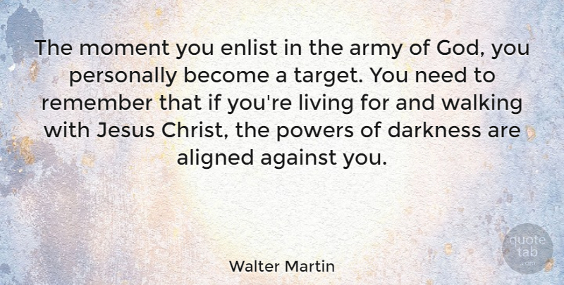 Walter Martin Quote About Jesus, Army, Darkness: The Moment You Enlist In...