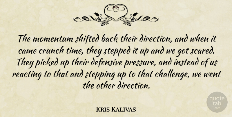 Kris Kalivas Quote About Came, Crunch, Defensive, Direction, Instead: The Momentum Shifted Back Their...