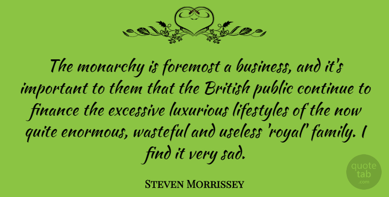 Steven Morrissey Quote About Important, Useless, Royal: The Monarchy Is Foremost A...