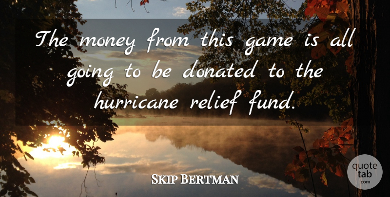 Skip Bertman Quote About Donated, Game, Hurricane, Money, Relief: The Money From This Game...
