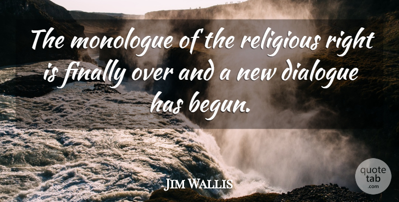 Jim Wallis Quote About Dialogue, Finally, Monologue, Religious: The Monologue Of The Religious...