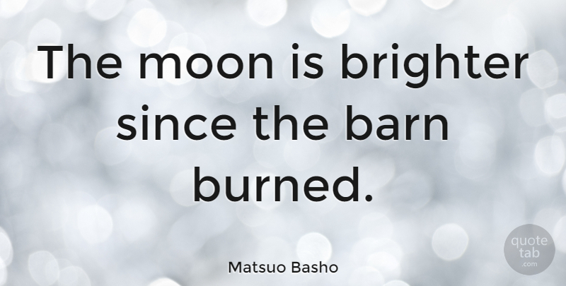 Matsuo Basho Quote About Moon, Barns, Burned: The Moon Is Brighter Since...