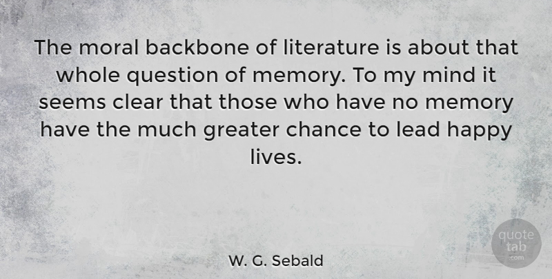W. G. Sebald Quote About Memories, Happy Life, Mind: The Moral Backbone Of Literature...