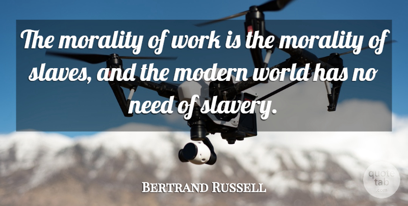 Bertrand Russell Quote About Work, Needs, World: The Morality Of Work Is...