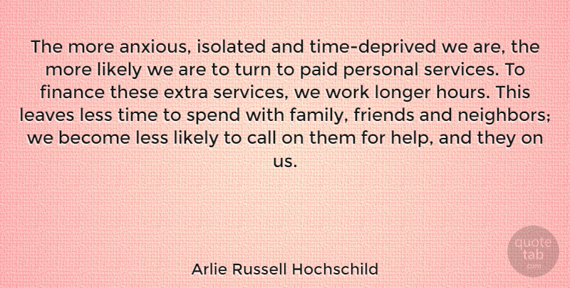 Arlie Russell Hochschild Quote About Helping, Finance, Neighbor: The More Anxious Isolated And...