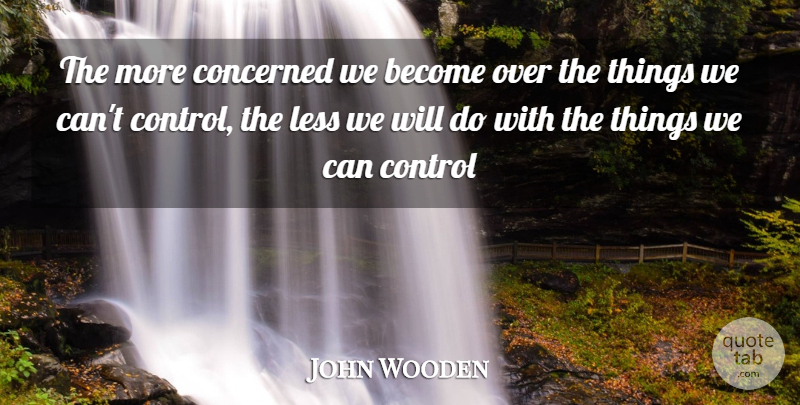 John Wooden Quote About Basketball, Concerned: The More Concerned We Become...