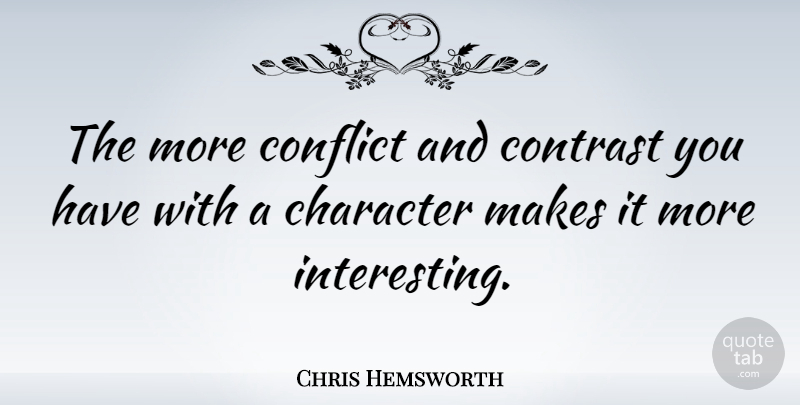 Chris Hemsworth Quote About Character, Interesting, Conflict: The More Conflict And Contrast...