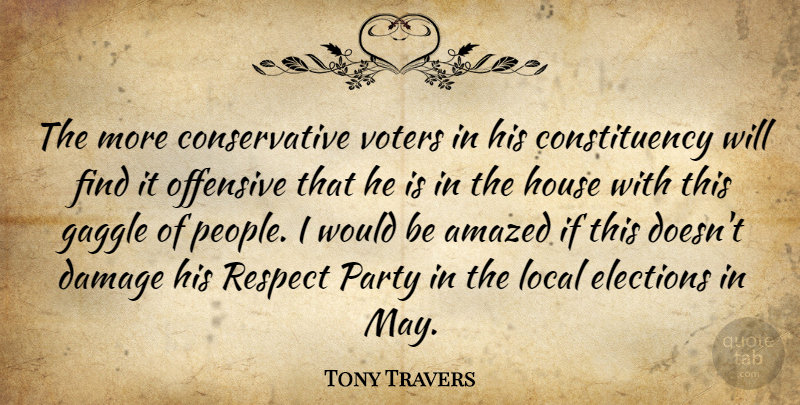 Tony Travers Quote About Amazed, Damage, Elections, House, Local: The More Conservative Voters In...
