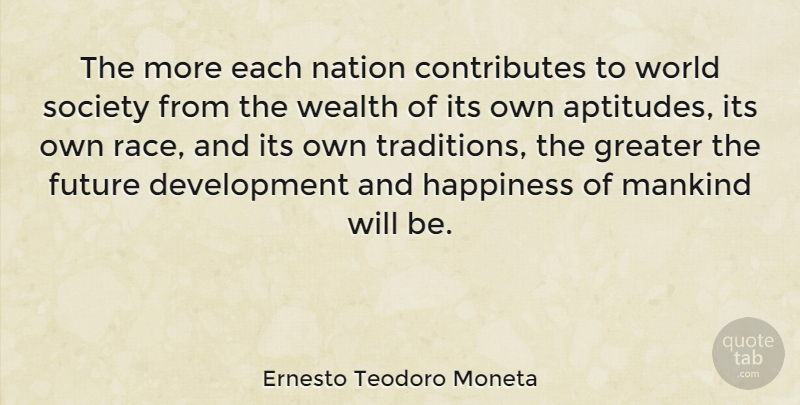 Ernesto Teodoro Moneta Quote About Future, Greater, Happiness, Mankind, Nation: The More Each Nation Contributes...