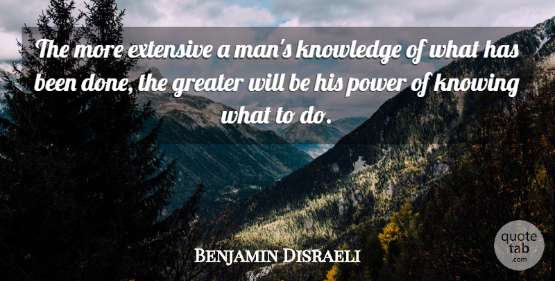 Benjamin Disraeli Quote About Inspiration, Knowledge, Men: The More Extensive A Mans...