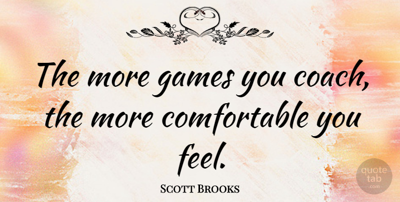 Scott Brooks Quote About Games, Feels, Coaches: The More Games You Coach...