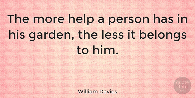 William Davies Quote About Belongs, Help, Less: The More Help A Person...