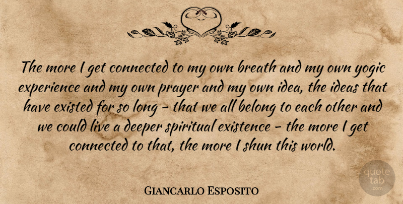 Giancarlo Esposito Quote About Belong, Breath, Connected, Deeper, Existed: The More I Get Connected...