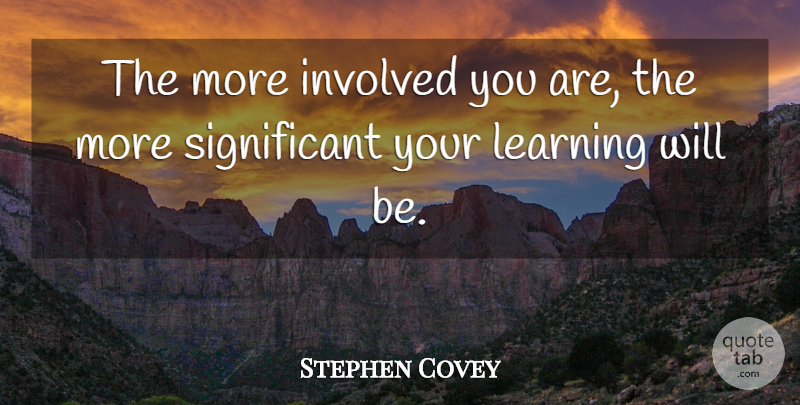 Stephen Covey Quote About Learning, Significant, Involved: The More Involved You Are...